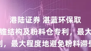 港陆证券 湛蓝环保取得一种仓锥结构及粉料仓专利,最大程度地避免粉料滞壁现象